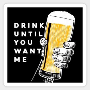 Drink Until You Want Me on a Dark Background Sticker